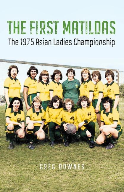 Könyv The First Matildas: The 1975 Asian Ladies Championship 