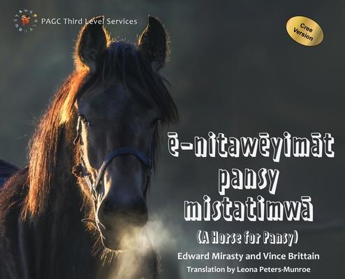 Kniha &#275;-nitaw&#275;yim&#257;t pansy mistatimw&#257;: A Horse for Pansy Cree Version Vince Brittain