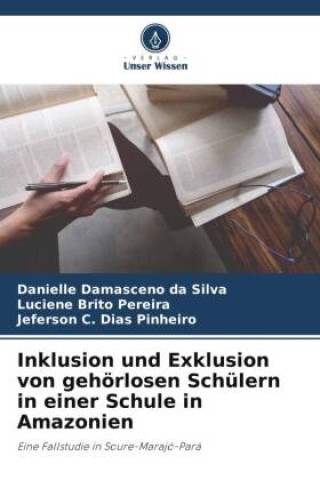 Książka Inklusion und Exklusion von gehörlosen Schülern in einer Schule in Amazonien Luciene Brito Pereira