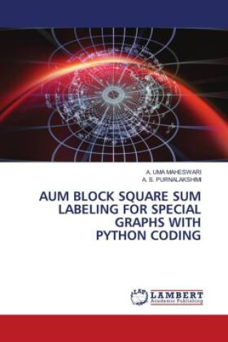 Knjiga AUM BLOCK SQUARE SUM LABELING FOR SPECIAL GRAPHS WITH PYTHON CODING A. S. Purnalakshimi