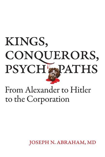 Carte Kings, Conquerors, Psychopaths: From Alexander to Hitler to the Corporation 
