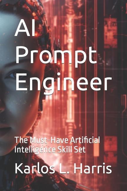 Könyv AI Prompt Engineer: The Must-Have Artificial Intelligence Skill Set 