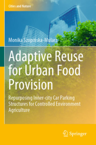 Könyv Adaptive Reuse for Urban Food Provision Monika Szopinska-Mularz