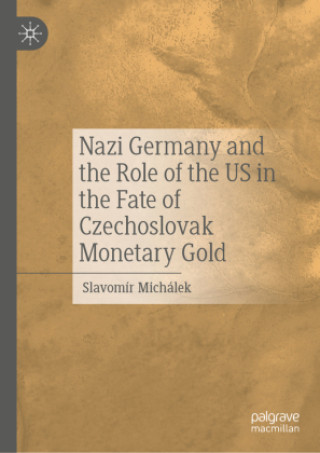 Kniha Nazi Germany and the Role of the US in the Fate of Czechoslovak Monetary Gold Slavomír Michálek