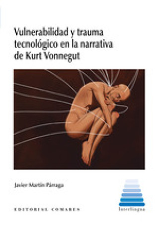Kniha VULNERABILIDAD Y TRAUMA TECNOLOGICO EN LA NARRATIVA DE KURT VONNEGUT MARTIN PARRAGA