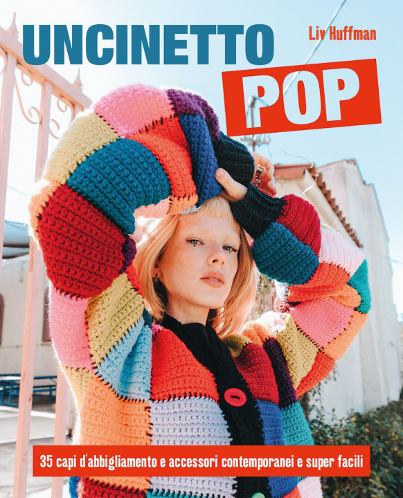 Carte Uncinetto pop. 35 capi d'abbigliamento e accessori contemporanei e super facili Liv Huffman
