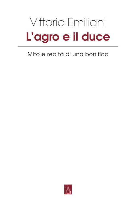 Книга Agro e il Duce. Mito e realtà di una bonifica Vittorio Emiliani