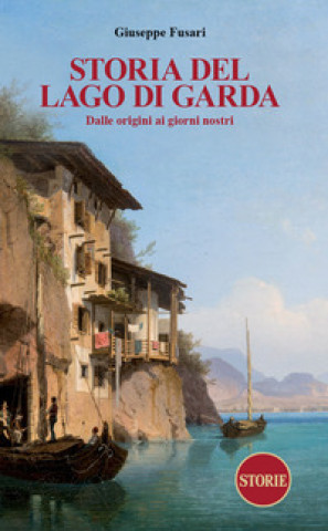 Книга Storia del Lago di Garda. Dalle origini ai giorni nostri Giuseppe Fusari
