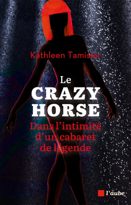 Kniha Le Crazy Horse, dans l'intimité d'un cabaret de légende Kathleen TAMISIER
