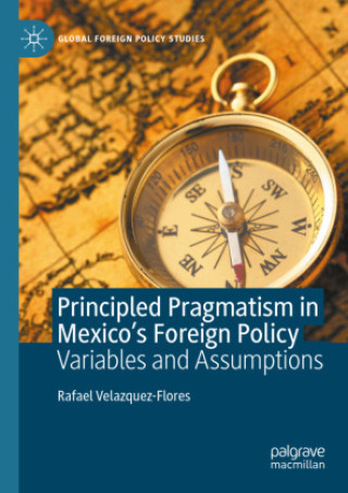 Knjiga Principled Pragmatism in Mexico's Foreign Policy Rafael Velazquez-Flores