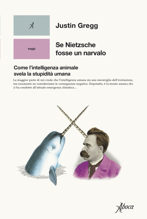 Könyv Se Nietzsche fosse un narvalo. Come l’intelligenza animale svela la stupidità umana Justin Gregg