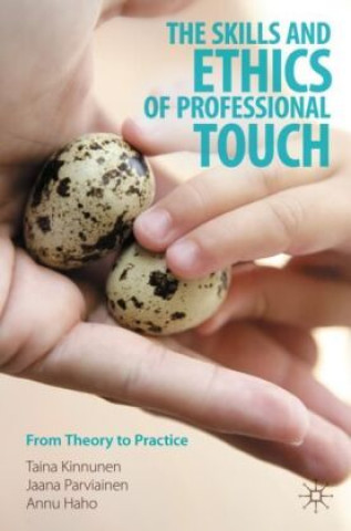 Carte The Skills and Ethics of Professional Touch Taina Kinnunen