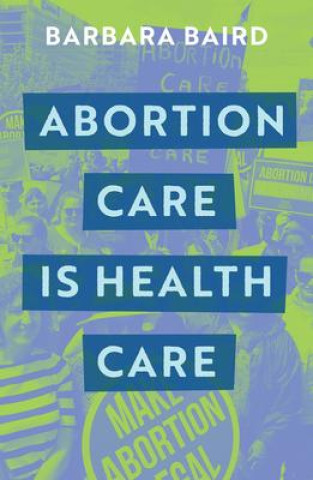 Kniha Abortion Care is Health Care Barbara Baird