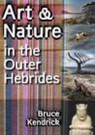 Książka Art & Nature in the Outer Hebrides Bruce Kendrick