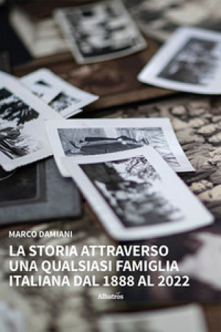 Книга storia attraverso una qualsiasi famiglia italiana. Dal 1888 al 2022 Marco Damiani