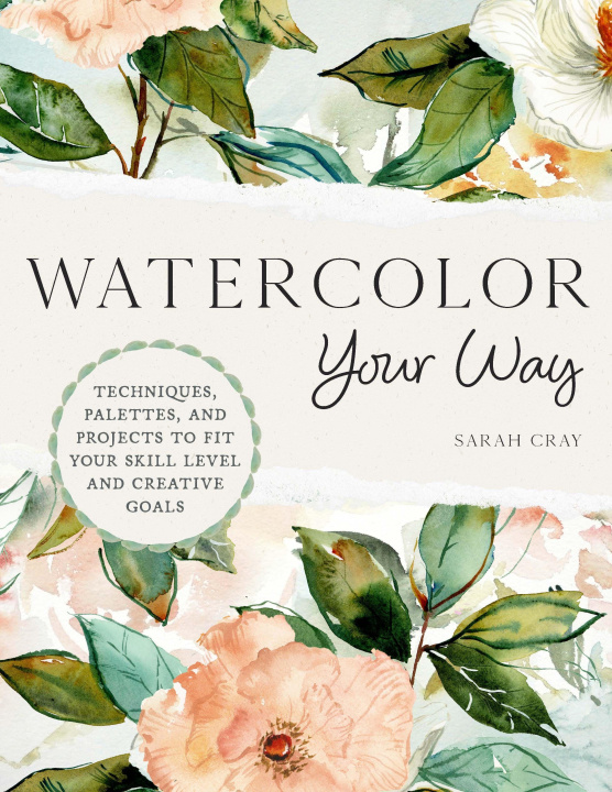Книга Watercolor Your Way: Techniques, Palettes, and Projects to Fit Your Skill Level and Creative Goals 
