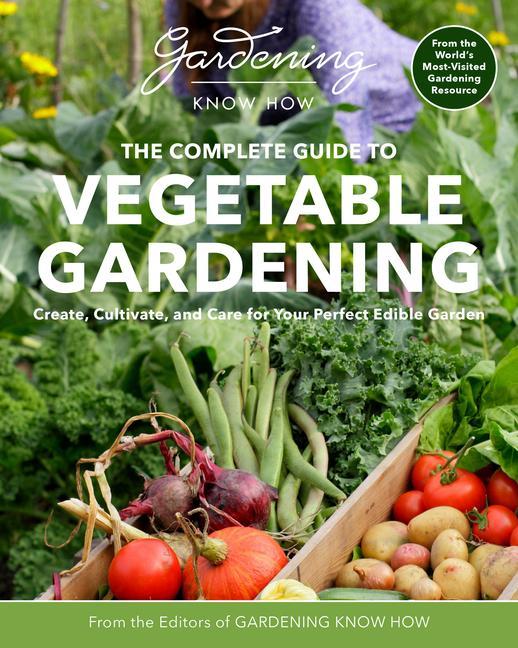 Book Gardening Know How - The Complete Guide to Vegetable Gardening: Create, Cultivate, and Care for Your Perfect Edible Garden 
