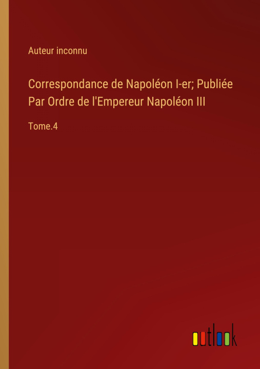 Kniha Correspondance de Napoléon I-er; Publiée Par Ordre de l'Empereur Napoléon III 