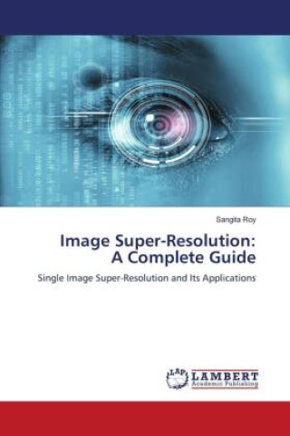 Knjiga Image Super-Resolution: A Complete Guide Sangita Roy