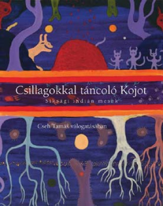 Könyv Csillagokkal táncoló Kojot - Észak-amerikai indián népmesék Cseh Tamás (szerk.)