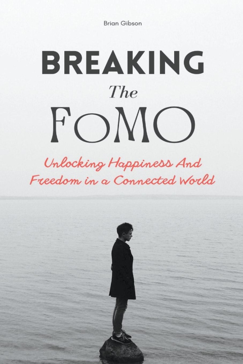 Könyv Breaking The FoMO Unlocking Happiness And Freedom in a Connected World 