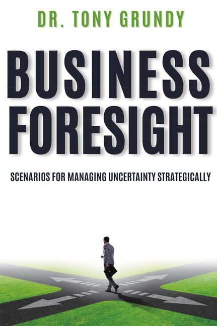 Knjiga Business Foresight: Scenarios for Managing Uncertainty Strategically Tony Grundy