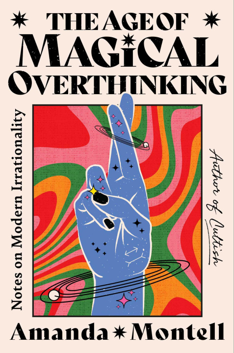 Könyv The Age of Magical Overthinking: Notes on Modern Irrationality 