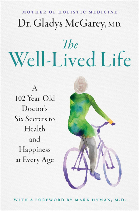 Książka The Well-Lived Life: A 102-Year-Old Doctor's Six Secrets to Health and Happiness at Every Age Mark Hyman