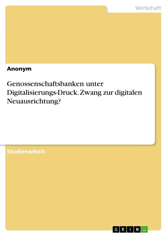 Buch Genossenschaftsbanken unter Digitalisierungs-Druck. Zwang zur digitalen Neuausrichtung? 