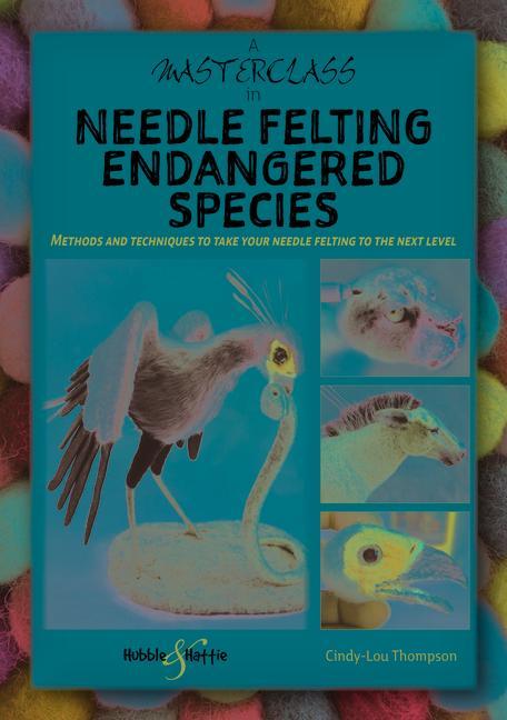 Книга A Masterclass in Needle Felting Endangered Species: Methods and Techniques to Take Your Needle Felting to the Next Level 