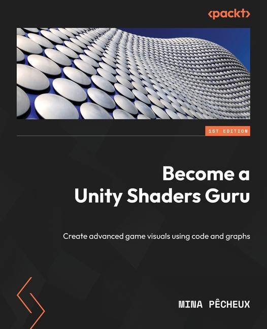 Libro Become a Unity Shaders Guru: Create advanced game visuals using code and graphs 