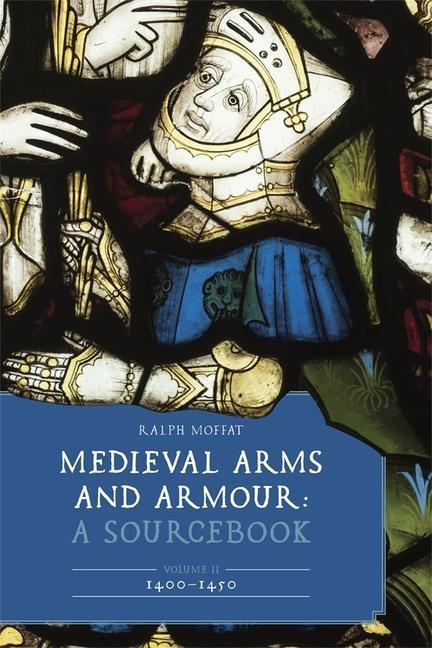 Könyv Medieval Arms and Armour: A Sourcebook. Volume II: 1400–1450 Ralph Moffat