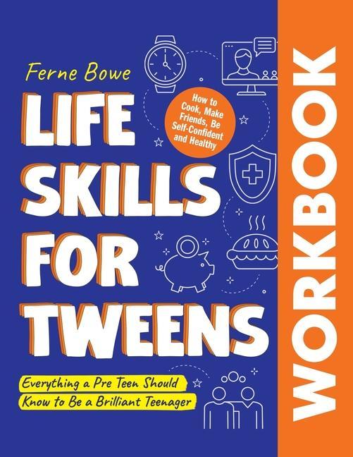 Kniha Life Skills for Tweens WORKBOOK: How to Cook, Make Friends, Be Self Confident and Healthy. Everything a Pre Teen Should Know to Be a Brilliant Teenage 