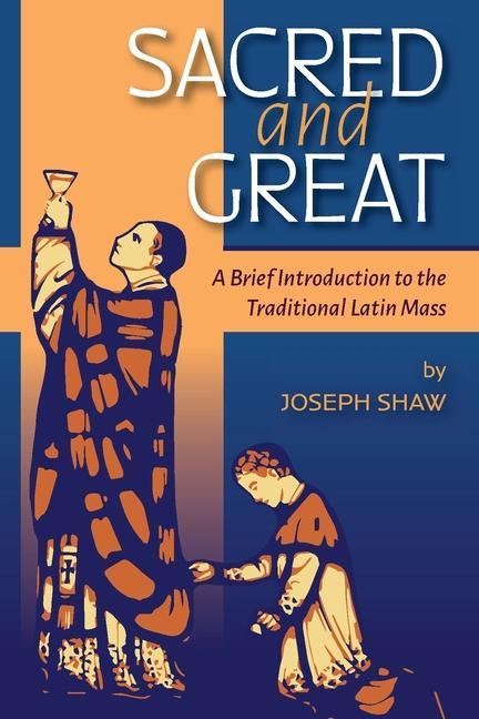 Carte Sacred and Great: A Brief Introduction to the Traditional Latin Mass 