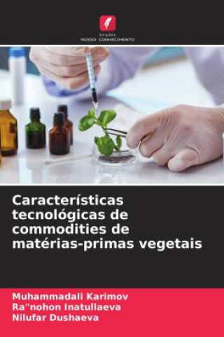 Knjiga Características tecnológicas de commodities de matérias-primas vegetais Ra"nohon Inatullaeva