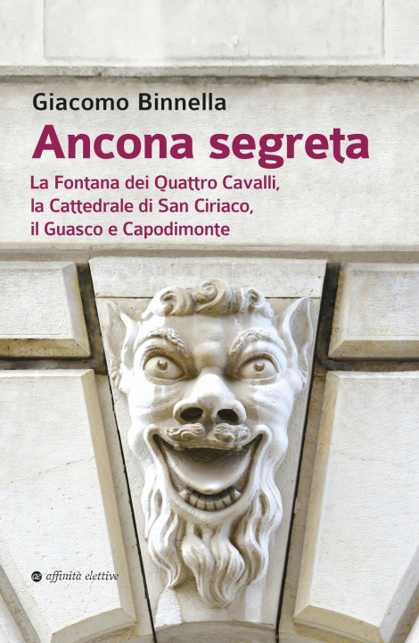 Carte Ancona segreta. La fontana dei Quattro Cavalli, la Cattedrale di San Ciriaco, il Guasco e Capodimonte Giacomo Binnella