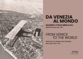Kniha Da Venezia al mondo. Quando l'Italia mise le ali. Aeroporto Nicelli: 1900-1940-From Venice to the world. When Italy got wings over the world. Nicelli 