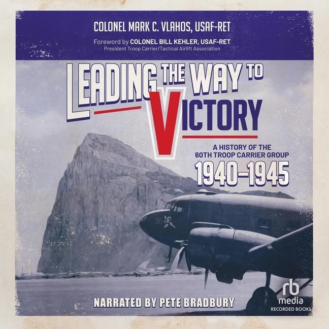 Digital Leading the Way to Victory: A History of the 60th Troop Carrier Group 1940-1945 Pete Bradbury
