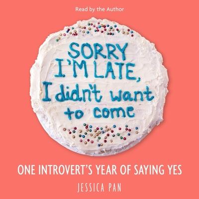 Digital Sorry I'm Late, I Didn't Want to Come: One Introvert's Year of Saying Yes Jessica Pan