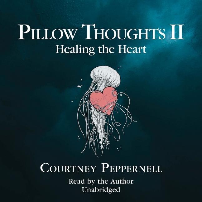 Digital Pillow Thoughts II: Healing the Heart Courtney Peppernell