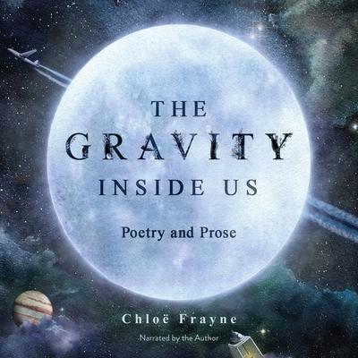 Digital The Gravity Inside Us: Poetry and Prose Chloë Frayne