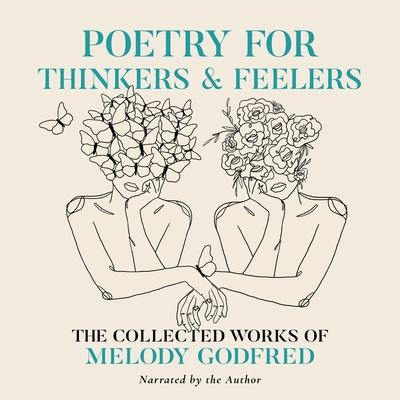 Digital Poetry for Thinkers & Feelers: The Collected Works of Melody Godfred Melody Godfred