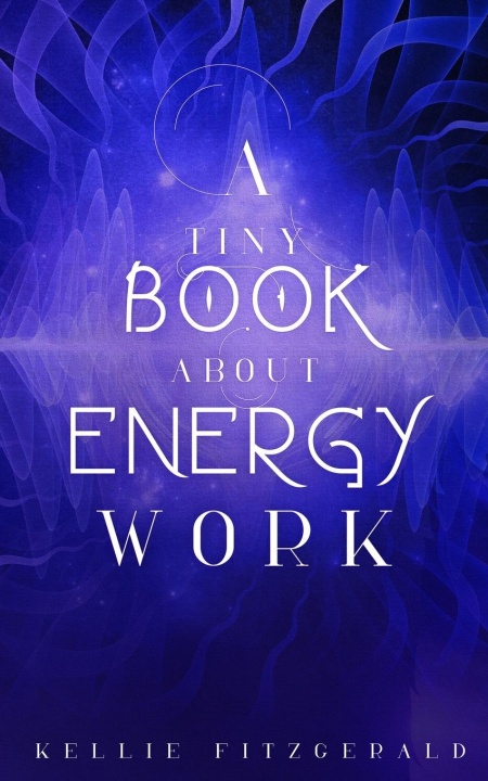 Book A Tiny Book About Energy Work Kellie Fitzgerald