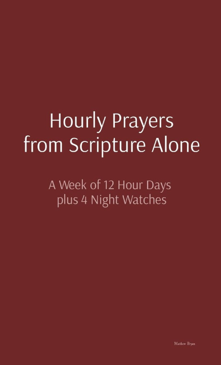 Knjiga Hourly Prayers from Scripture Alone Matthew Bryan