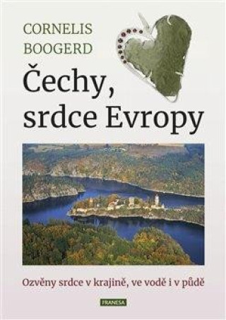 Carte Čechy, srdce Evropy - Ozvěny srdce v krajině, ve vodě i v půdě Cornelis Boogerd