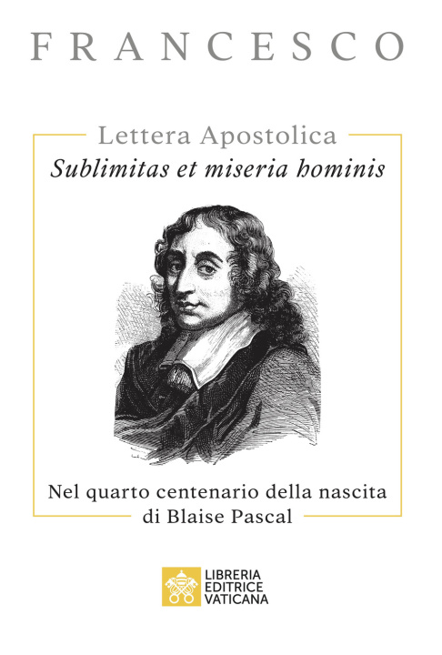 Carte Sublimitas et miseria hominis. Lettera Apostolica. Nel quarto centenario della nascita di Blaise Pascal Francesco (Jorge Mario Bergoglio)