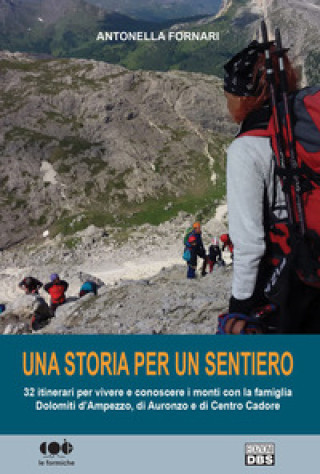 Carte storia per un sentiero. 32 itinerari per vivere e conoscere i monti con la famiglia Dolomiti d'Ampezzo, di Auronzo e di Centro Cadore Antonella Fornari