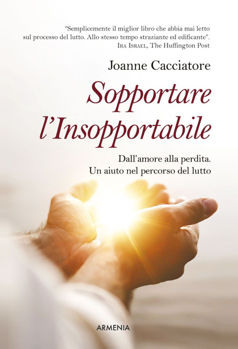 Könyv Sopportare l'insopportabile. Dall'amore alla perdita. Un aiuto nel percorso del lutto Joanne Cacciatore