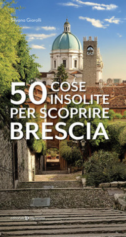 Könyv 50 cose insolite per scoprire Brescia Silvana Giarolli