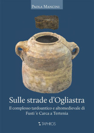 Kniha Sulle strade d'Ogliastra. Il complesso tardoantico e altomedievale di Fusti 'e Carca a Tertenia Paola Mancini